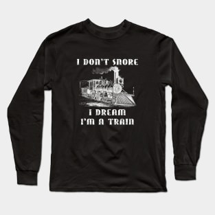 I Don't Snore I Dream I'm A Train - Funny Retro Locomotive Machinist Train Shirt Long Sleeve T-Shirt